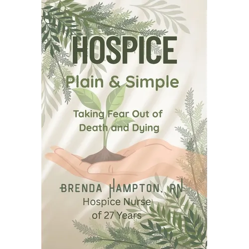 Hospice Plain & Simple: The Essential Guide To Death & Dying
