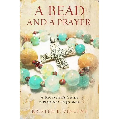 A Bead and a Prayer: A Beginner's Guide to Protestant Prayer Beads