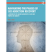 Navigating the Phases of Sex Addiction Recovery: A Workbook for Adding Meaningful Value and Purpose to Sobriety