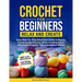 Crochet For Beginners-Relax And Create: (Full Color) Easy Step-by-Step Illustrated Guide to Master Fundamental Stitches While Creating 6 Fun, Affordab