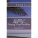 The Art of Getting: Getting What You Want When You Want It: Easy Steps to Change Your Life