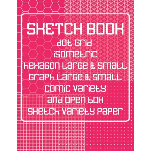 Sketch Book: Dot Grid, Isometric, Hexagon, Graph, Comic Book, and Open Box Sketch Variety Paper Notebook for Drawing Doodling and Sketching Coral Pink