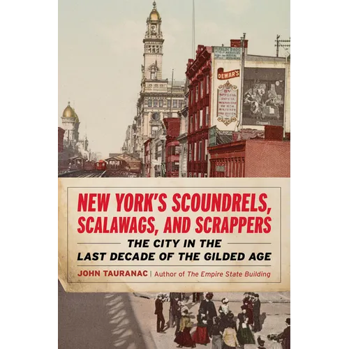 New York's Scoundrels, Scalawags, and Scrappers: The City in the Last Decade of the Gilded Age