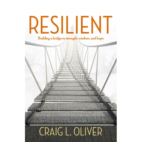 Resilient: Building a Bridge to Strength, Wisdom, and Hope
