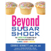 Beyond Sugar Shock: The 6-Week Plan to Break Free of Your Sugar Addiction & Get Slimmer, Sexier & Sweeter