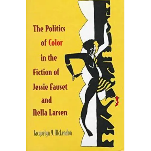 The Politics of Color in the Fiction of Jessie Fauset and Nella Larsen