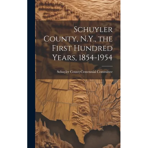 Schuyler County, N.Y., the First Hundred Years, 1854-1954