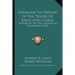 Overland To Oregon In The Tracks Of Lewis And Clarke: History Of The First Emigration To Oregon In 1843