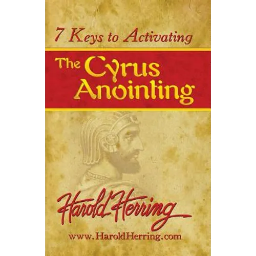 7 Keys to Activating The Cyrus Anointing