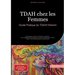TDAH chez les Femmes: Guide Pratique du TDA/H Féminin: Comprendre et gérer le TDA/H au quotidien - Des stratégies efficaces pour les femmes et filles