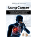 Lung Cancer: The Guide for Surviving and Building Resilience While Living with or Preventing Incurable Lung Cancer