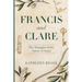 Francis and Clare: The Struggles of the Saints of Assisi