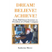 Dream! Believe! Achieve!: From Wall Street Secretary to President of a Public Company