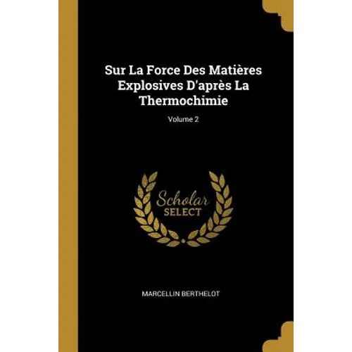 Sur La Force Des Matières Explosives D'après La Thermochimie; Volume 2