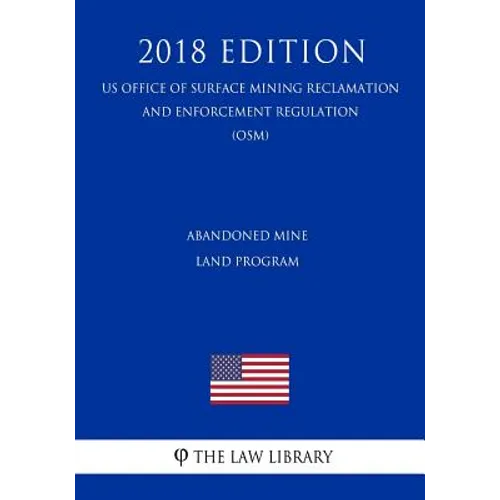 Abandoned Mine Land Program (US Office of Surface Mining Reclamation and Enforcement Regulation) (OSM) (2018 Edition)