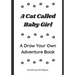A Cat Called Baby Girl: A Draw Your Own Adventure Book