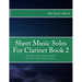 Sheet Music Solos For Clarinet Book 2: 20 Elementary/Intermediate Clarinet Sheet Music Pieces