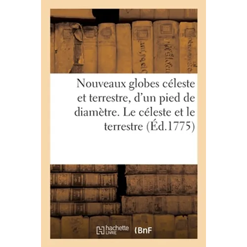 Nouveaux globes céleste et terrestre, d'un pied de diamètre. Le céleste et le terrestre