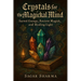 Crystals for the Magickal Mind: Sacred Energy, Ancient Magick, and Healing Light