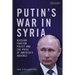 Putin's War in Syria: Russian Foreign Policy and the Price of America's Absence