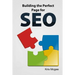 Building the Perfect Page for SEO: An On Page SEO Guide: Build the Perfect SEO Optimized Page for Your Website