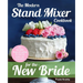 The Modern Stand Mixer Cookbook for the New Bride: 100 Incredible Recipes for Getting the Most Out of Your New Stand Mixer
