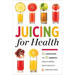 Juicing for Health: 81 Juicing Recipes and 76 Ingredients Proven to Improve Health and Vitality