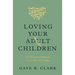 Loving Your Adult Children: The Heartache of Parenting and the Hope of the Gospel