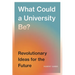 What Could a University Be?: Revolutionary Ideas for the Future