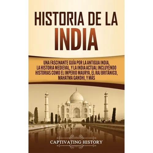 Historia de la India: Una Fascinante Guía por la Antigua India, la Historia Medieval, y la India Actual Incluyendo Historias como el Imperio Maurya, e