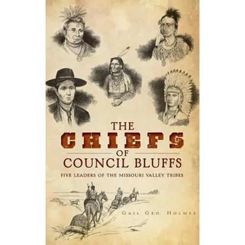 The Chiefs of Council Bluffs: Five Leaders of the Missouri Valley Tribes