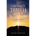 The Untold Truth about Salvation: What you don't hear in Churches