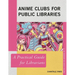 Anime Clubs for Public Libraries: A Practical Guide for Librarians