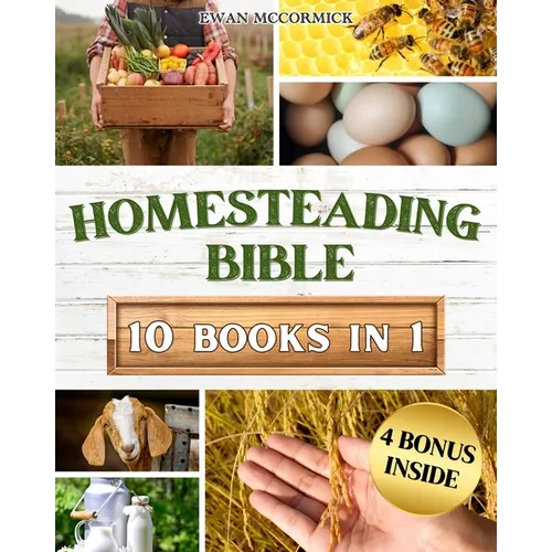 Homesteading Bible: Homesteader's Handbook to Master the Secrets of Planting, Growing, Preserving and Thriving for a Sustainable and Self-Sufficient O