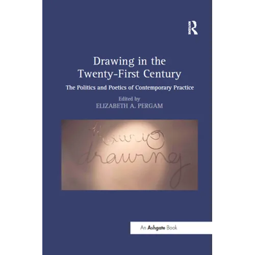 Drawing in the Twenty-First Century: The Politics and Poetics of Contemporary Practice