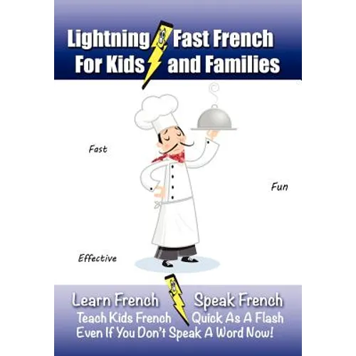Lightning-Fast French - for Kids and Families: Learn French, Speak French, Teach Kids French - Quick As A Flash, Even If You Don't Speak A Word Now!