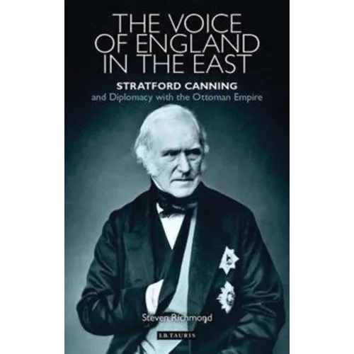 The Voice of England in the East: Stratford Canning and Diplomacy with the Ottoman Empire