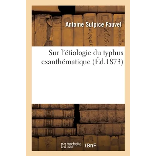 Sur l'étiologie du typhus exanthématique: Discours, séances des 27 mai, 3 et 10 juin 1873