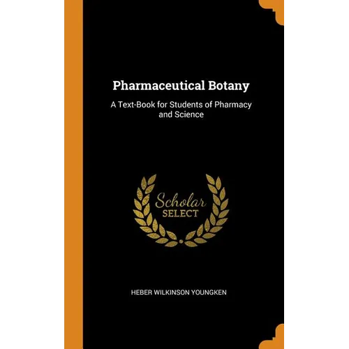 Pharmaceutical Botany: A Text-Book for Students of Pharmacy and Science