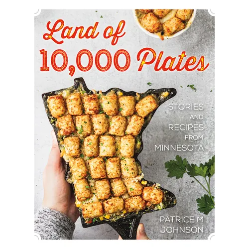 Land of 10,000 Plates: Stories and Recipes from Minnesota