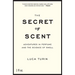 The Secret of Scent: Adventures in Perfume and the Science of Smell