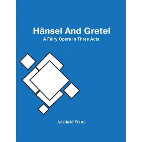 Hänsel And Gretel; A Fairy Opera In Three Acts