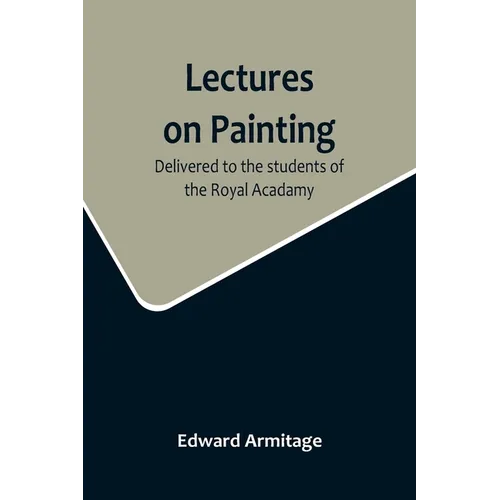 Lectures on Painting; Delivered to the students of the Royal Acadamy