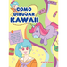 Como dibujar Kawaii: Aprende a dibujar más de 100 dibujos súper monos: Animales, chibi, objetos, flores, comida, criaturas mágicas y más!
