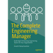 The Complete Engineering Manager: Build High-Performing Engineering Teams for Your Organization