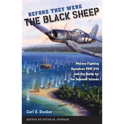 Before They Were the Black Sheep: Marine Fighting Squadron VMF-214 and the Battle for the Solomon Islands