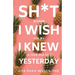Sh*t I Wish I Knew Yesterday: Wisdom for My 20-Year-Old Self