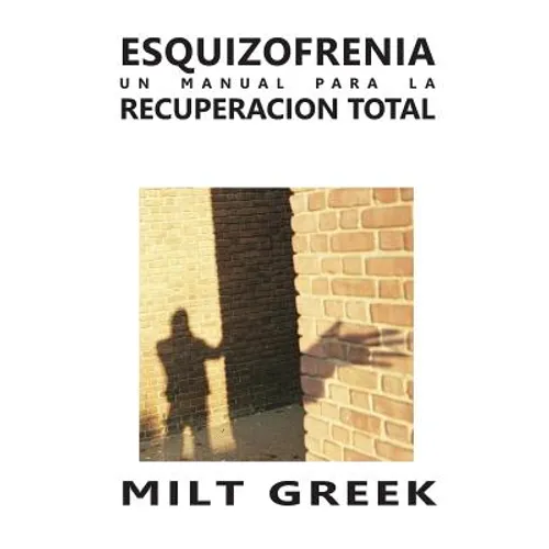 Esquizofrenia: Un Manual Para La Recuperacion Total