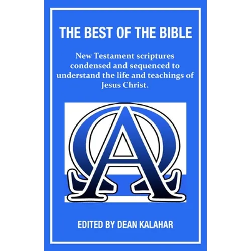 The Best of the Bible: New Testament scriptures condensed and sequenced to understand the life and teachings of Jesus Christ.