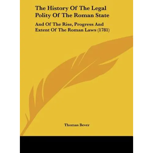 The History of the Legal Polity of the Roman State: And of the Rise, Progress and Extent of the Roman Laws (1781) - Hardcover